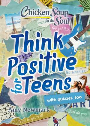 Chicken Soup for the Soul: Think Positive for Teens de Amy Newmark