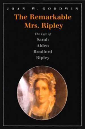 The Remarkable Mrs. Ripley: The Life of Sarah Alden Bradford Ripley de Joan W. Goodwin