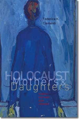 Holocaust Mothers and Daughters – Family, History, and Trauma de Federica K. Clementi