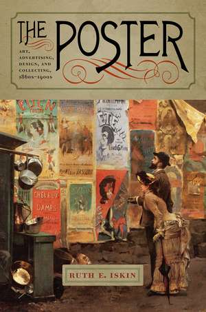 The Poster: Art, Advertising, Design, and Collecting, 1860s–1900s de Ruth E. Iskin