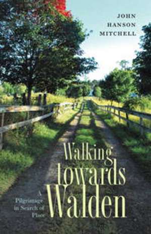 Walking Towards Walden: A Pilgrimage in Search of Place de John Hanson Mitchell