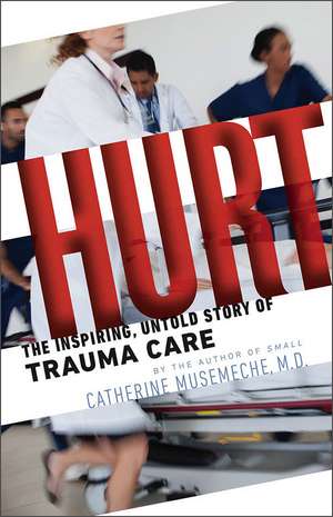 Hurt: The Inspiring, Untold Story of Trauma Care de Catherine Musemeche