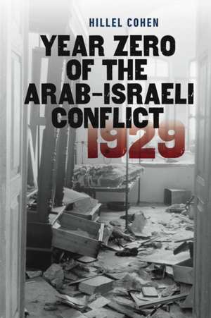 Year Zero of the Arab-Israeli Conflict 1929 de Hillel Cohen