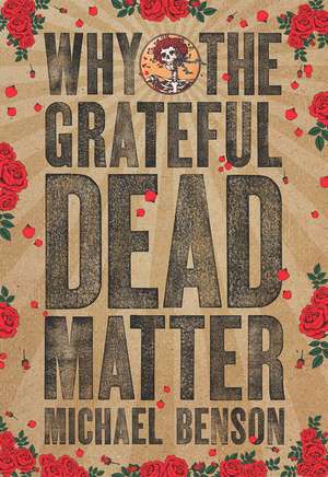 Why the Grateful Dead Matter de Michael Benson