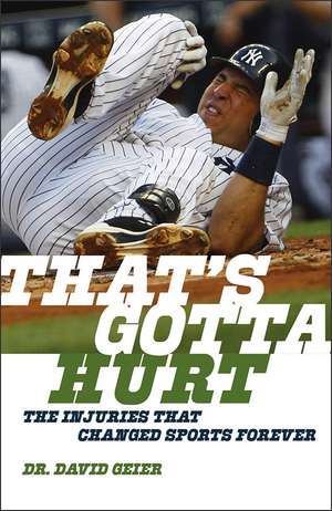 That’s Gotta Hurt: The Injuries That Changed Sports Forever de Dr. David Geier