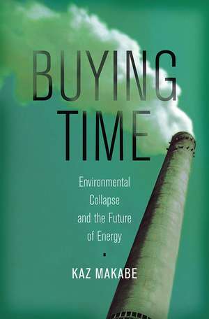 Buying Time: Environmental Collapse and the Future of Energy de Kaz Makabe