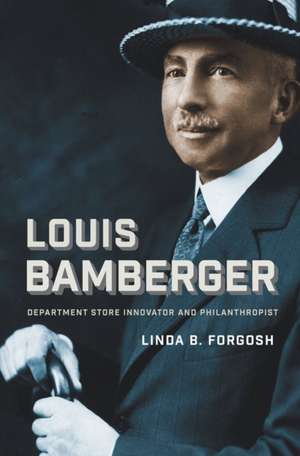 Louis Bamberger: Department Store Innovator and Philanthropist de Linda B. Forgosh