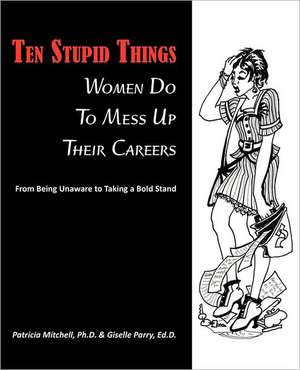 Ten Stupid Things Women Do to Mess Up Their Careers de Ph. D. Patricia Mitchell