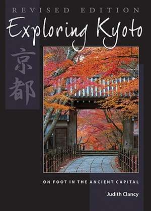 Exploring Kyoto, Revised Edition de Judith Clancy