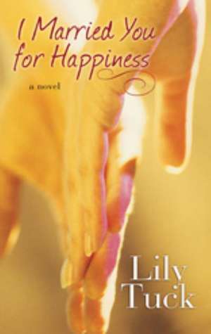 I Married You for Happiness de Lily Tuck