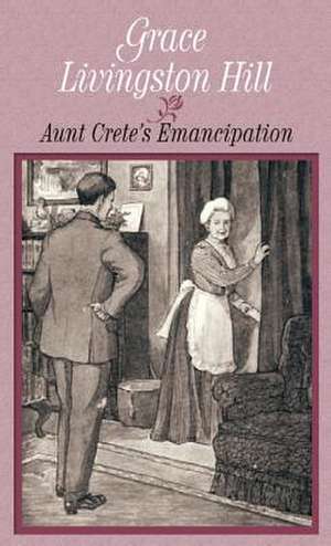 Aunt Crete's Emancipation de Grace Livingston Hill