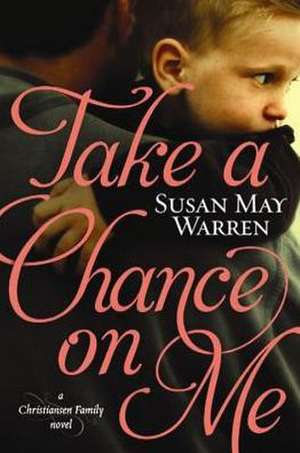 Take a Chance on Me: A Christiansen Family Novel de Susan May Warren