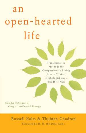 An Open-Hearted Life: Transformative Methods for Compassionate Living from a Clinical Psychologist and a Buddhist Nun de Russell Kolts