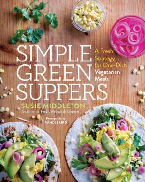 Simple Green Suppers: A Fresh Strategy for One-Dish Vegetarian Meals de Susie Middleton