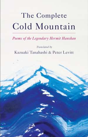 The Complete Cold Mountain: Poems of the Legendary Hermit Hanshan de Kazuaki Tanahashi