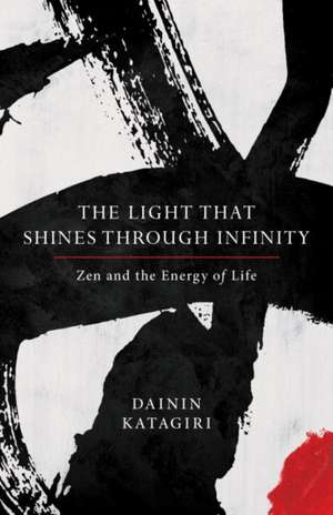 The Light That Shines Through Infinity: Zen and the Energy of Life de Dainin Katagiri