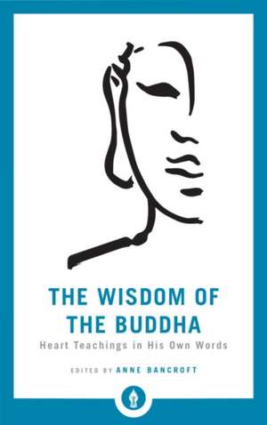 The Wisdom of the Buddha: Heart Teachings in His Own Words de Anne Bancroft