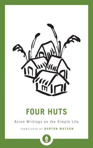 Four Huts: Asian Writings on the Simple Life de Burton Watson