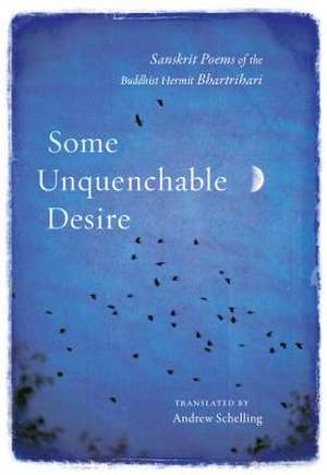 Some Unquenchable Desire: Sanskrit Poems of the Buddhist Hermit Bhartrihari de Bhartrihari