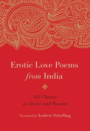 Erotic Love Poems from India: 101 Classics on Desire and Passion de Andrew Schelling