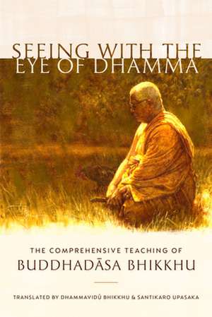 Seeing with the Eye of Dhamma: The Comprehensive Teaching of Buddhadasa Bhikkhu de Buddhadasa Bhikkhu