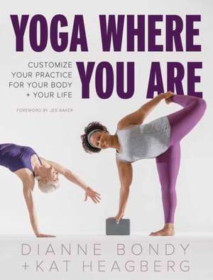 Yoga Where You Are: Customize Your Practice for Your Body and Your Life de Dianne Bondy