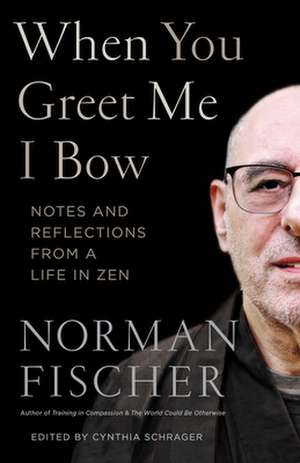 When You Greet Me I Bow: Notes and Reflections from a Life in Zen de Norman Fischer