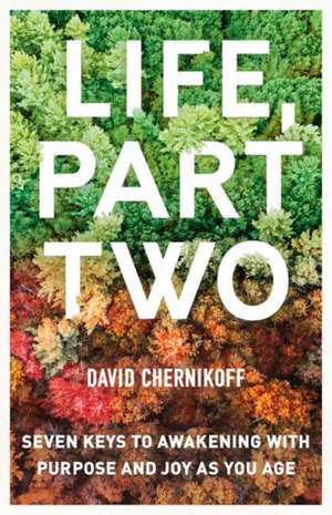 Life, Part Two: Seven Keys to Awakening with Purpose and Joy as You Age de David Chernikoff