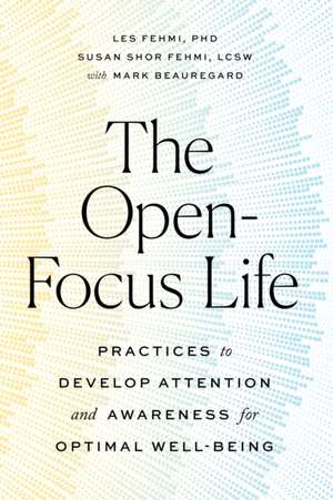 The Open-Focus Life: Practices to Develop Attention and Awareness for Optimal Well-Being de Les Fehmi