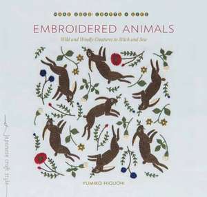 Embroidered Animals: Wild and Woolly Creatures to Stitch and Sew de Yumiko Higuchi