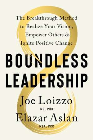 Boundless Leadership: The Breakthrough Method to Realize Your Vision, Empower Others, and Ignite Posit Ive Change de Joe Loizzo