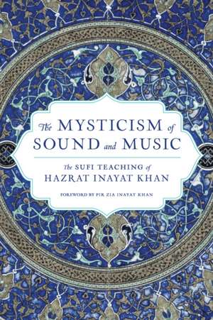 The Mysticism of Sound and Music: The Sufi Teaching of Hazrat Inayat Khan de Hazrat Inayat Khan