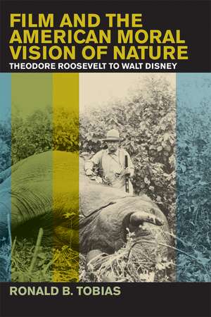 Film and the American Moral Vision of Nature: Theodore Roosevelt to Walt Disney de Ronald B. Tobias