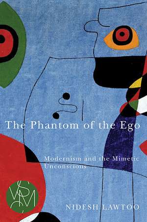 The Phantom of the Ego: Modernism and the Mimetic Unconscious de Nidesh Lawtoo