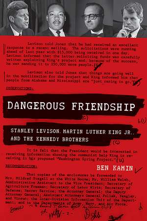 Dangerous Friendship: Stanley Levison, Martin Luther King Jr., and the Kennedy Brothers de Ben Kamin