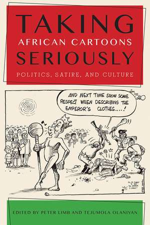 Taking African Cartoons Seriously: Politics, Satire, and Culture de Peter Limb