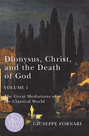 Dionysus, Christ, and the Death of God, Volume 1: The Great Mediations of the Classical World de Giuseppe Fornari