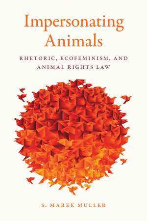 Impersonating Animals: Rhetoric, Ecofeminism, and Animal Rights Law de S. Marek Muller