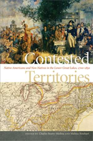 Contested Territories: Native Americans and Non-Natives in the Lower Great Lakes, 1700-1850 de Charles Beatty-Medina