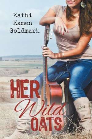 Her Wild Oats de Kathi Kamen Goldmark