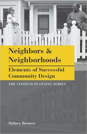 Neighbors and Neighborhoods: Elements of Successful Community Design de Sidney Brower