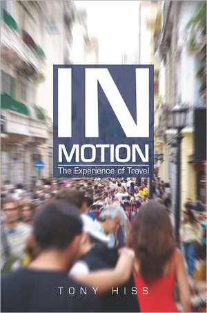 In Motion: The Experience of Travel de Tony Hiss