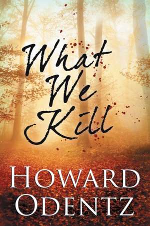 What We Kill de Howard Odentz