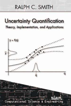 Uncertainty Quantification: Theory, Implementation, and Applications de Ralph Smith