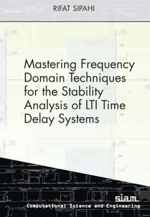 Mastering Frequency Domain Techniques for the Stability Analysis of LTI Time Delay Systems de Rifat Sipahi