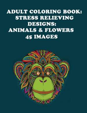 Adult Coloring Book: Animals & Flowers de Adult Coloring Books