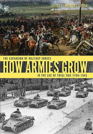 How Armies Grow: The Expansion of Military Forces in the Age of Total War 1789-1945 de Matthias Strohn