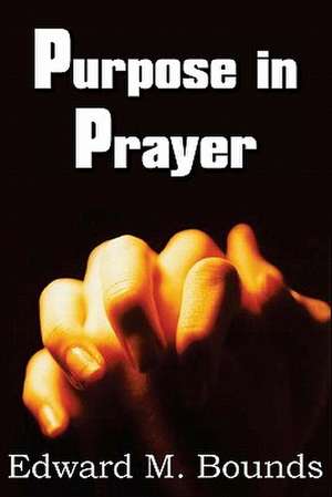 Purpose in Prayer de Edward M. Bounds