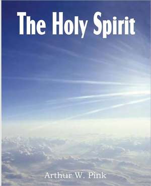 The Holy Spirit de Arthur W. Pink