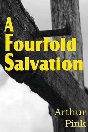 A Fourfold Salvation de Arthur W. Pink